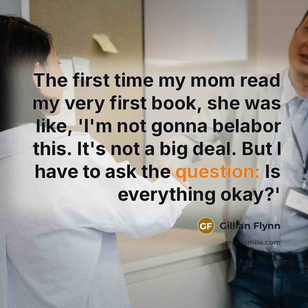 “The first time my mom read my very first book,…” quote by Gillian Flynn