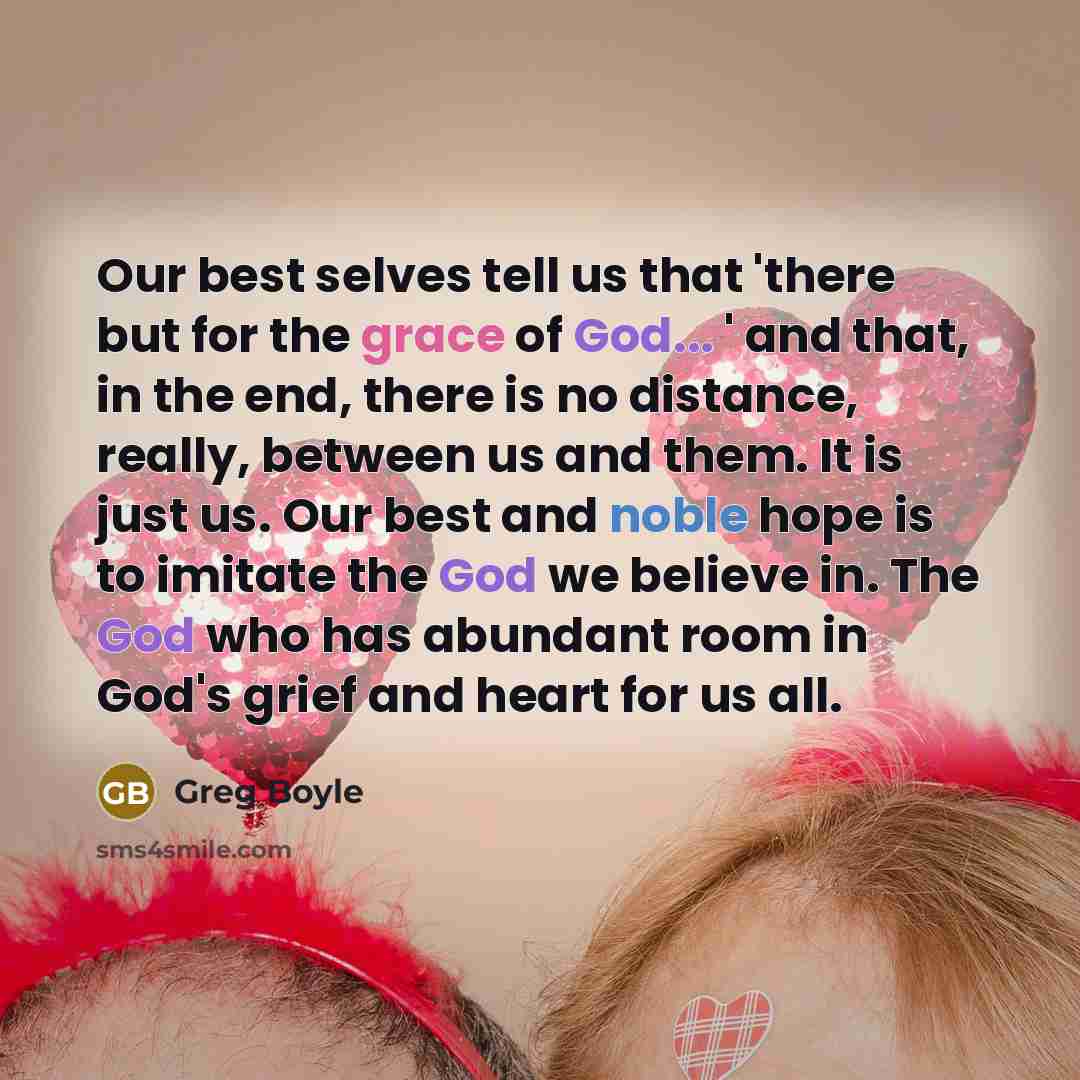 “Our best selves tell us that 'there but for the…” quote by Greg Boyle