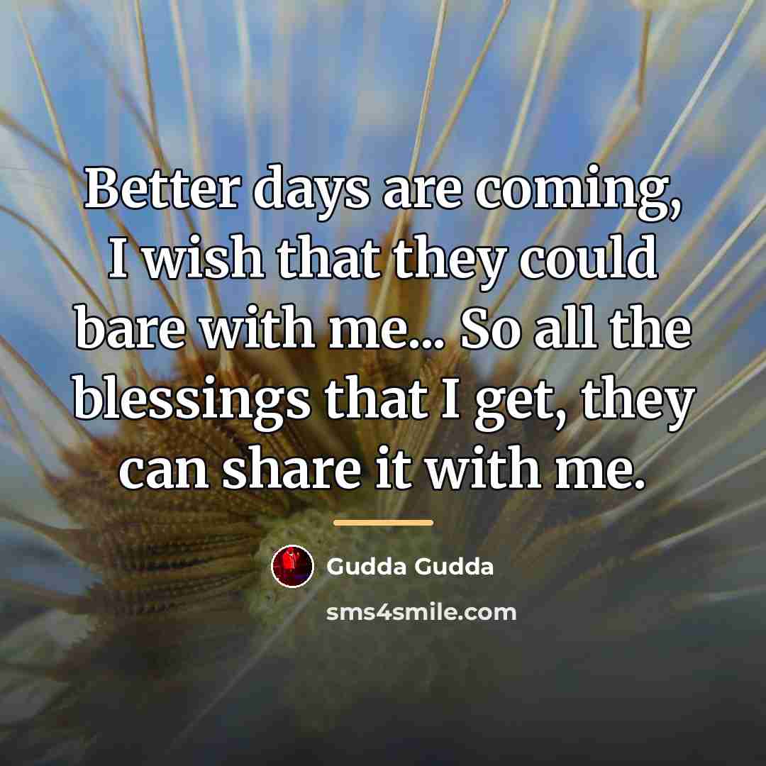“Better days are coming, I wish that they could bare…” quote by Gudda Gudda