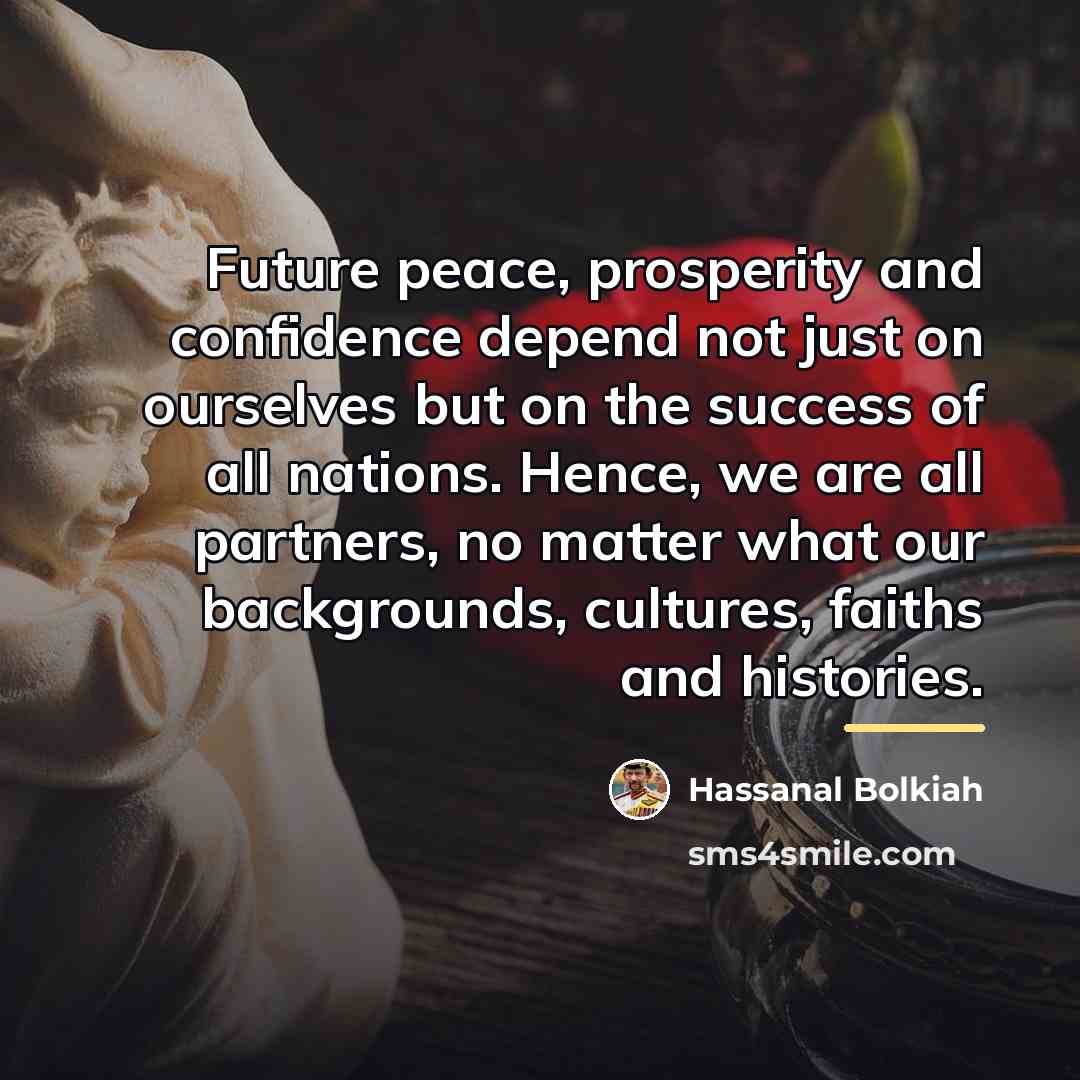 “Future peace, prosperity and confidence depend not just on ourselves…” quote by Hassanal Bolkiah