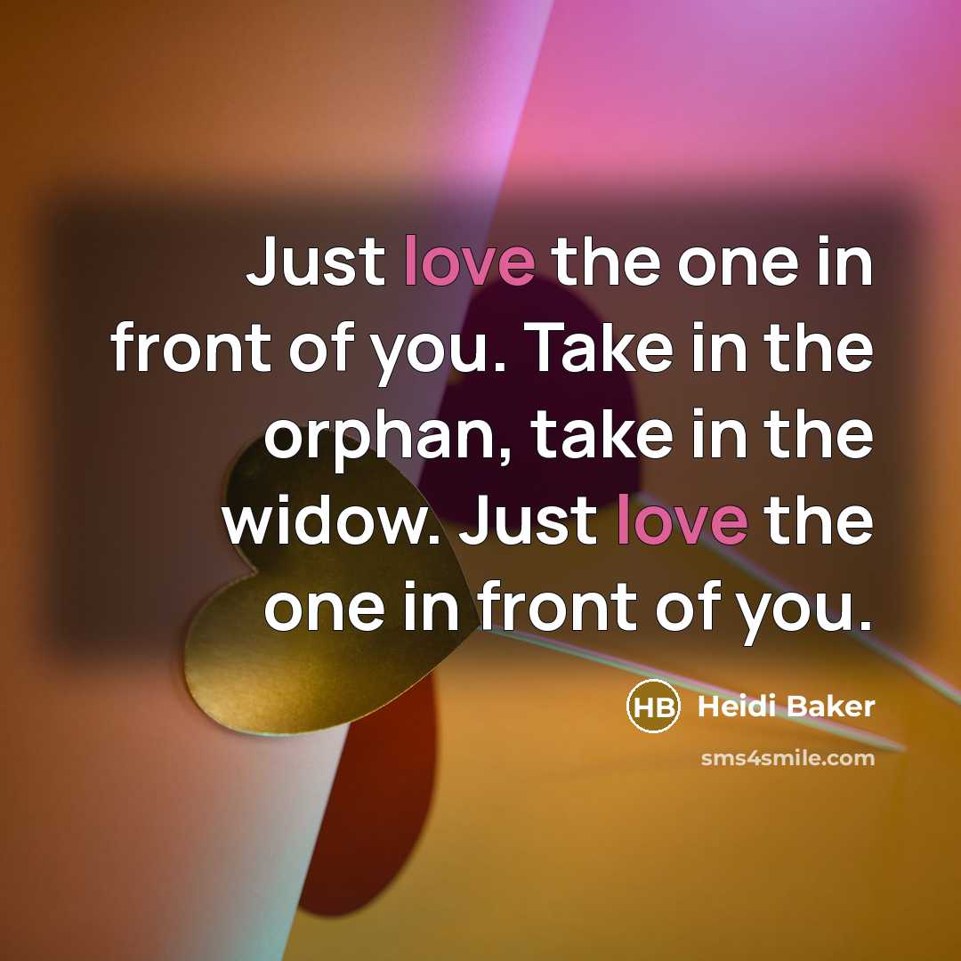 “Just love the one in front of you. Take in…” quote by Heidi Baker