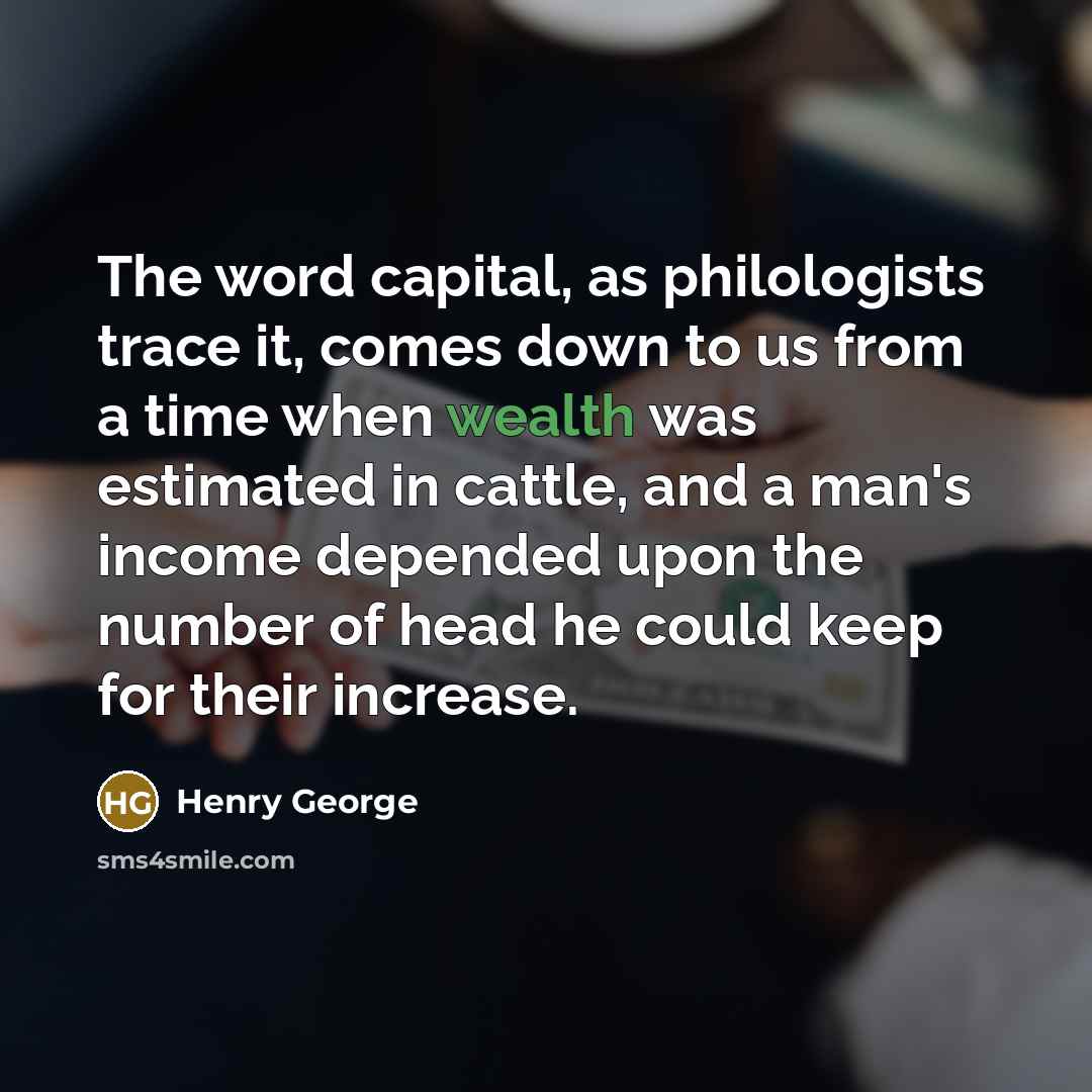 “The word capital, as philologists trace it, comes down to…” quote by Henry George