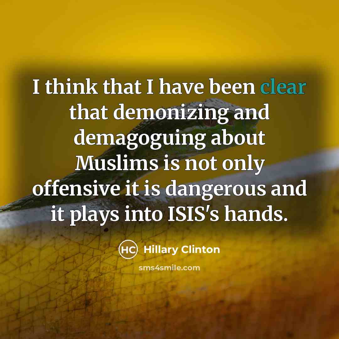 “I think that I have been clear that demonizing and…” quote by Hillary Clinton