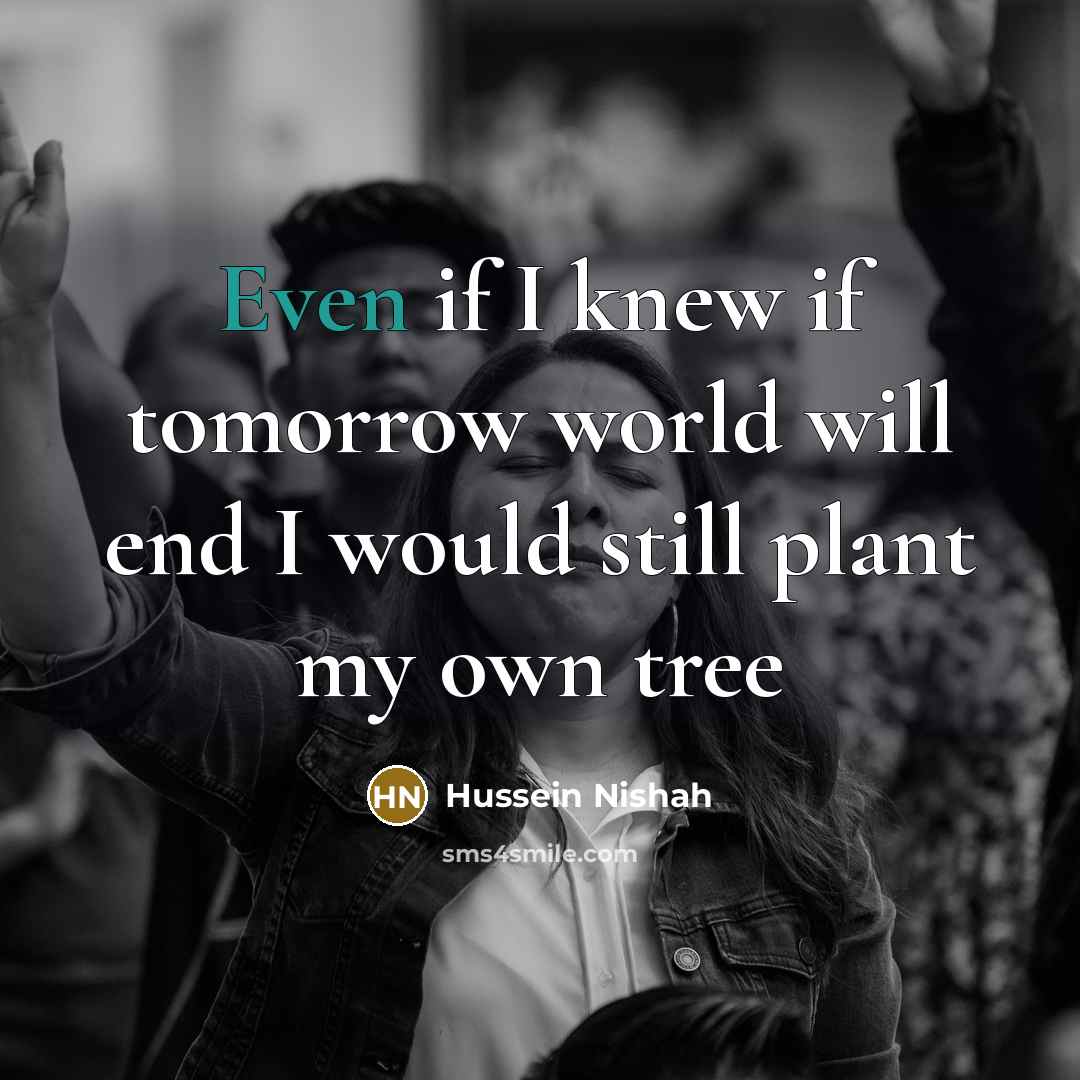 “Even if I knew if tomorrow world will end I…” quote by Hussein Nishah