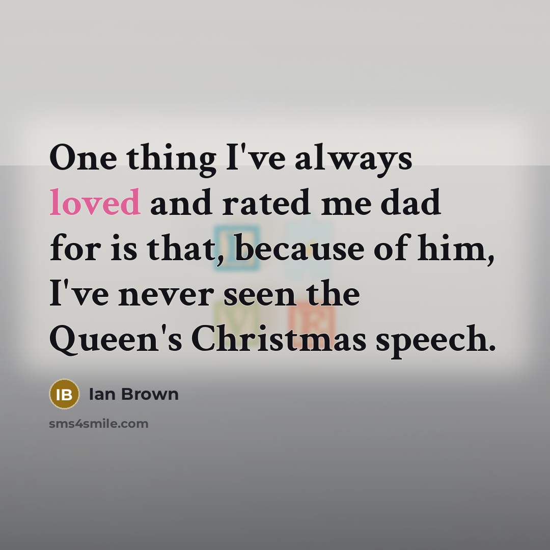 “One thing I've always loved and rated me dad for…” quote by Ian Brown