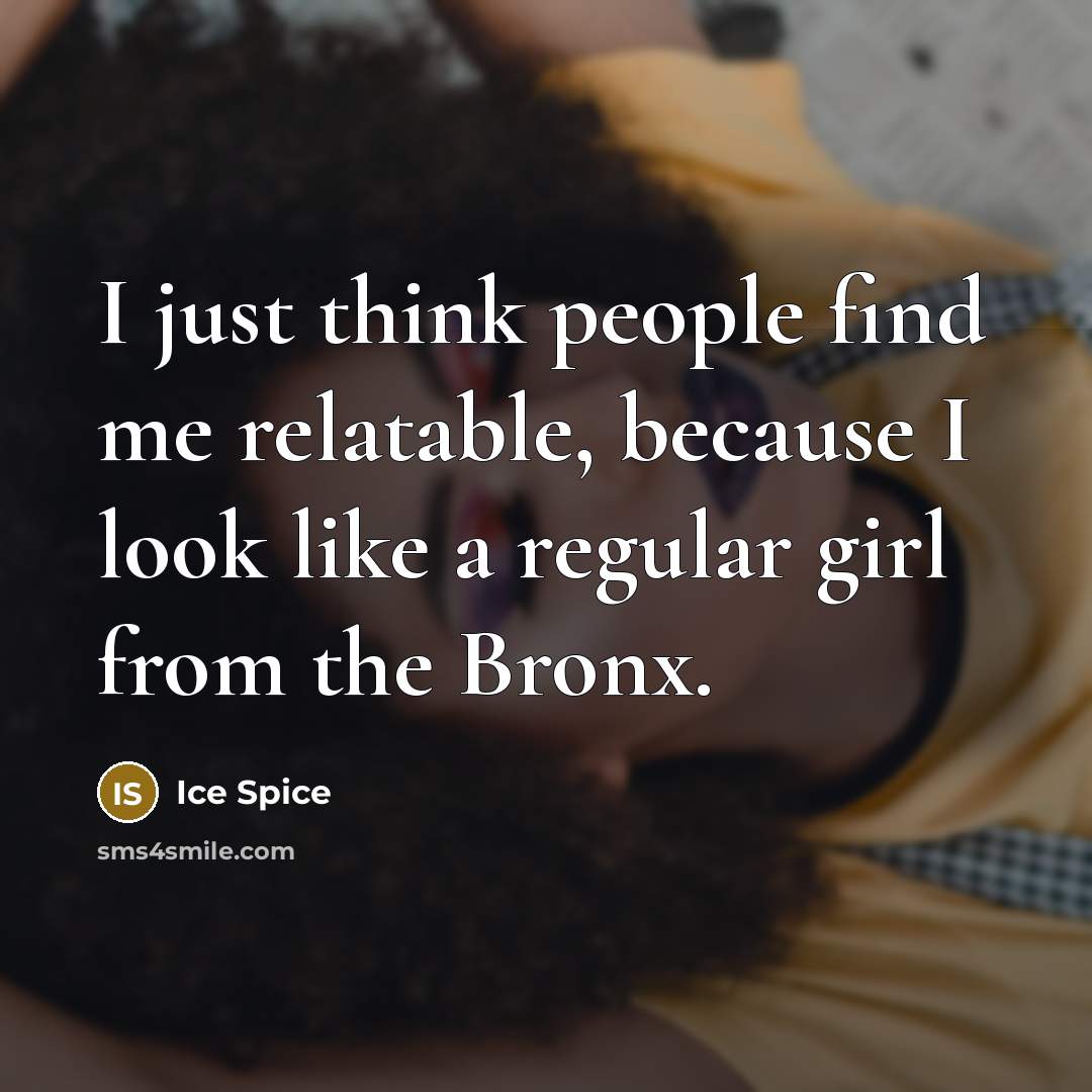 “I just think people find me relatable, because I look…” quote by Ice Spice