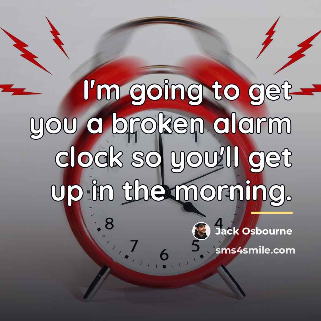 “I'm going to get you a broken alarm clock so…” quote by Jack Osbourne