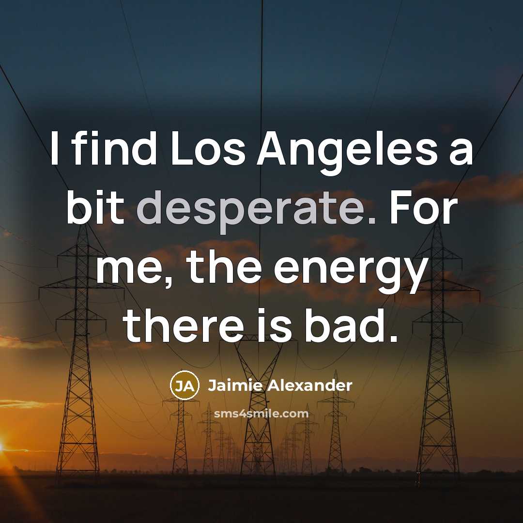 “I find Los Angeles a bit desperate. For me, the…” quote by Jaimie Alexander