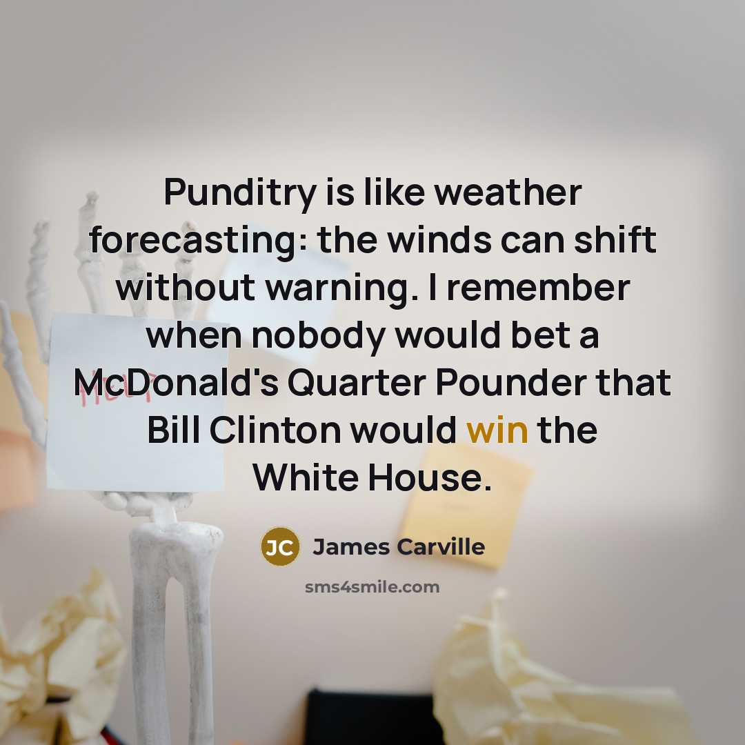 “Punditry is like weather forecasting: the winds can shift without…” quote by James Carville