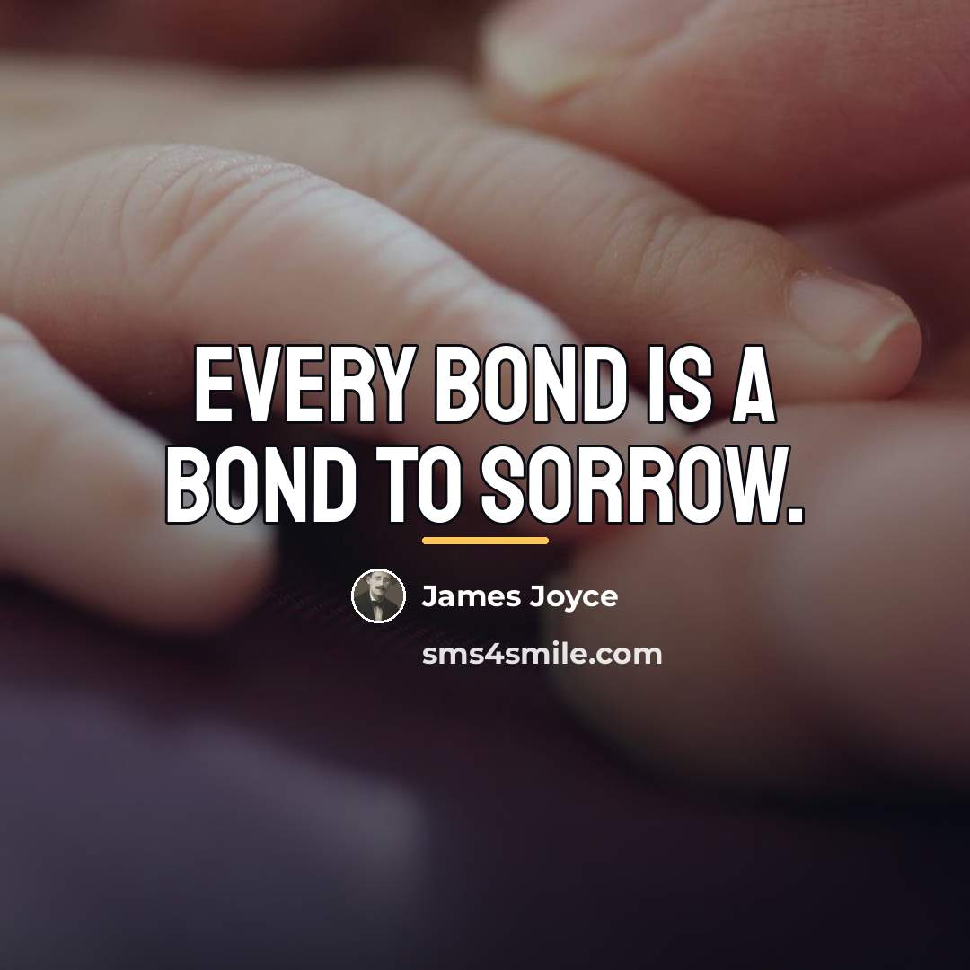 “Every bond is a bond to sorrow.…” quote by James Joyce