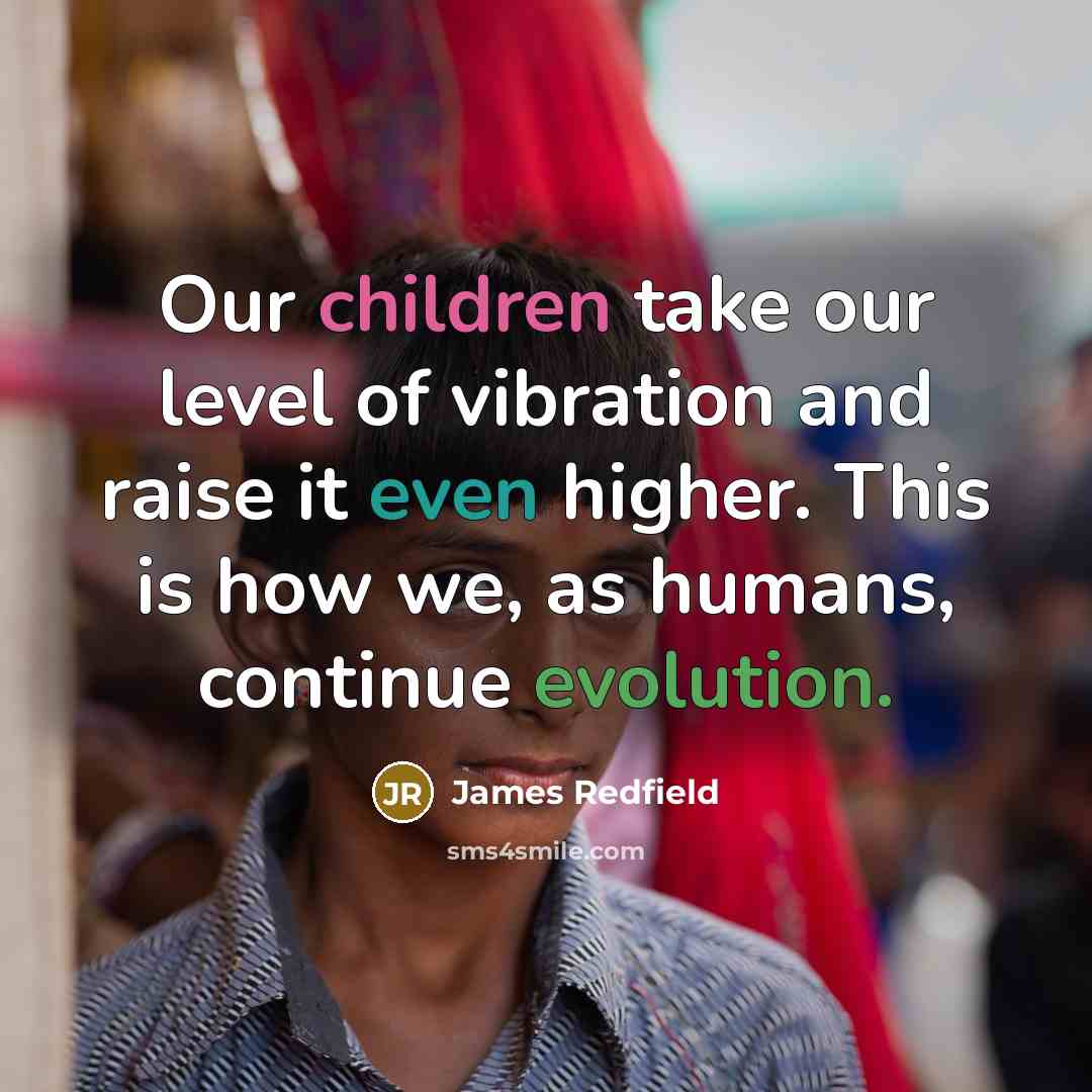 “Our children take our level of vibration and raise it…” quote by James Redfield
