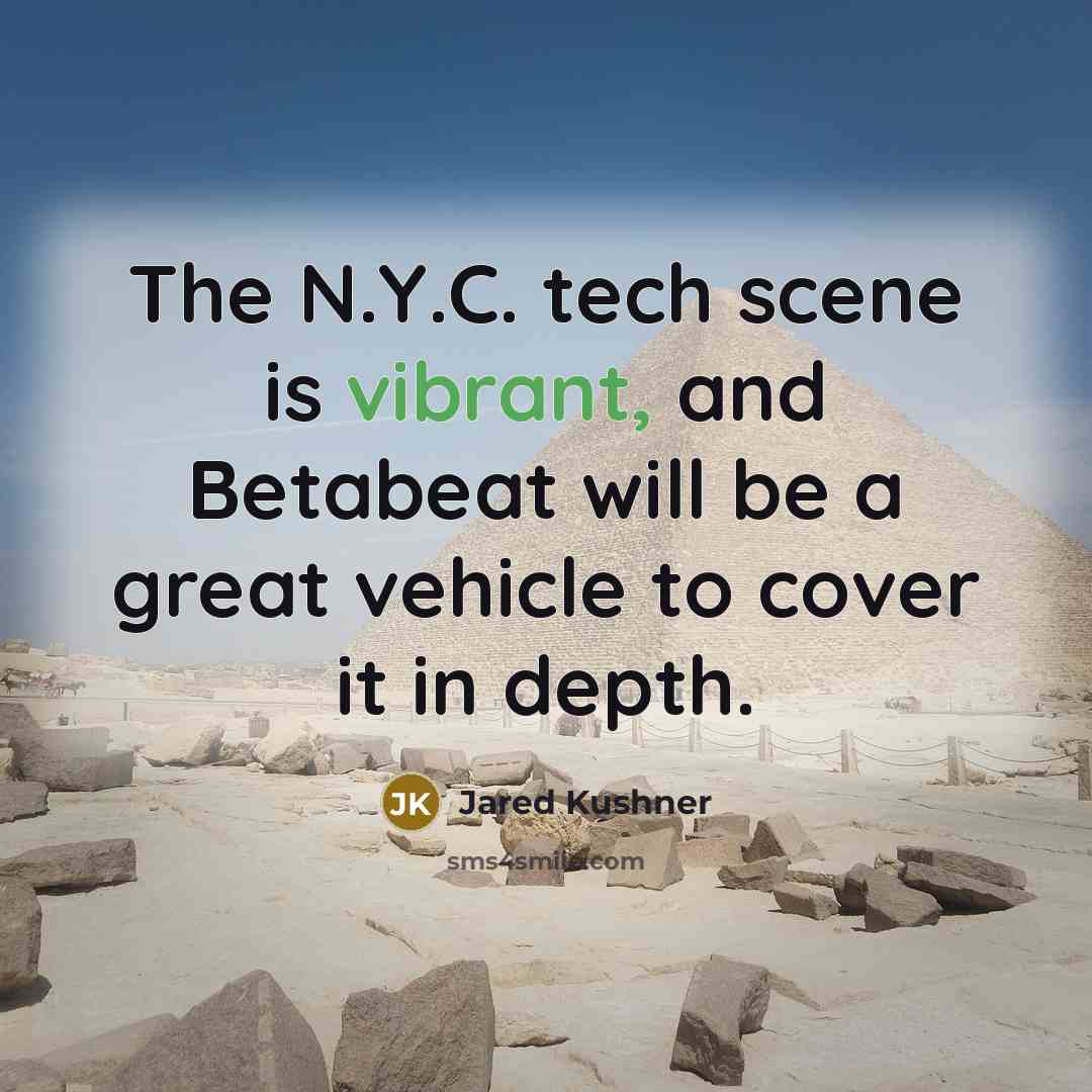 “The N.Y.C. tech scene is vibrant, and Betabeat will be…” quote by Jared Kushner