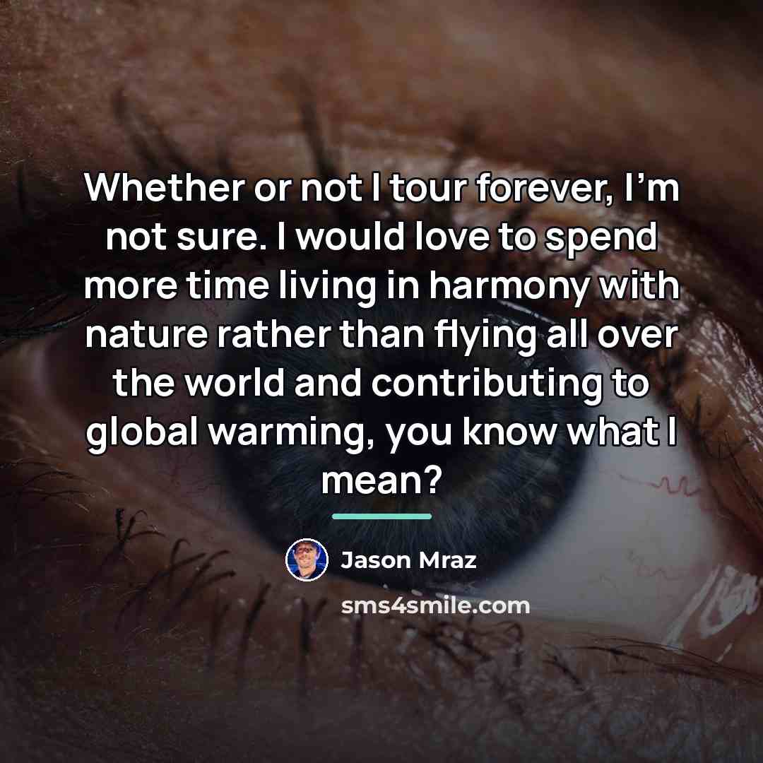 “Whether or not I tour forever, I'm not sure. I…” quote by Jason Mraz