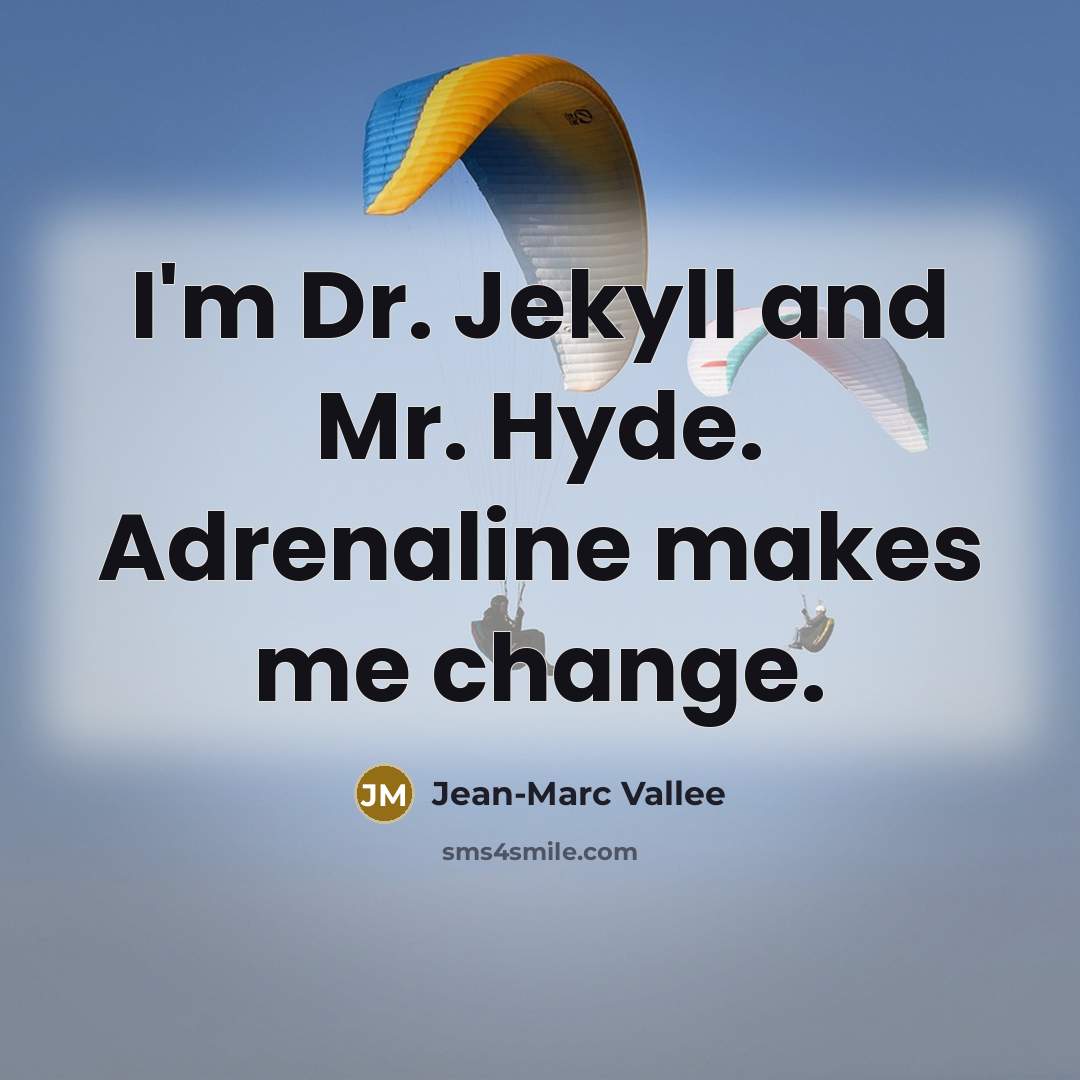 “I'm Dr. Jekyll and Mr. Hyde. Adrenaline makes me change.…” quote by Jean-Marc Vallee