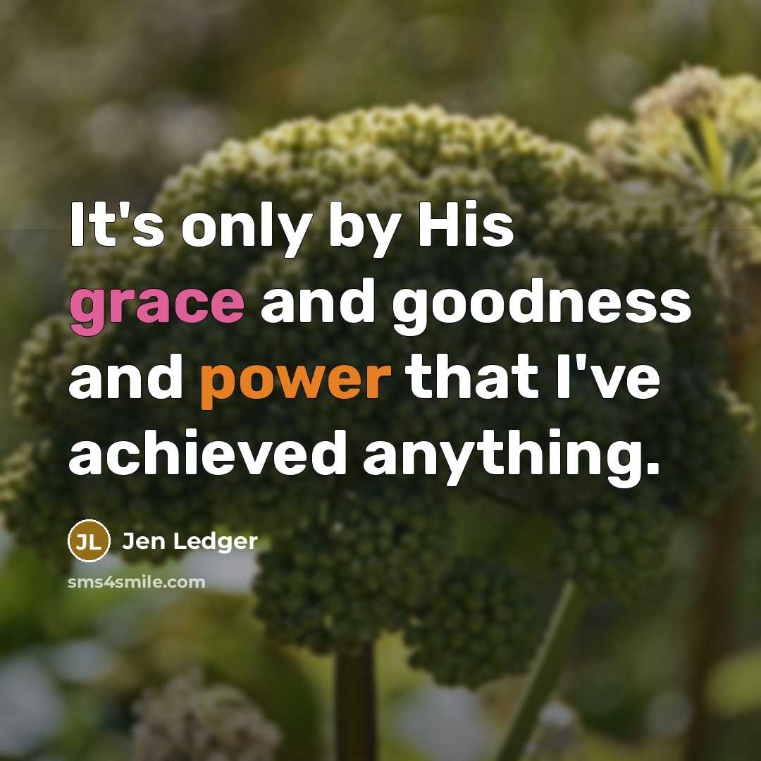 “It's only by His grace and goodness and power that…” quote by Jen Ledger