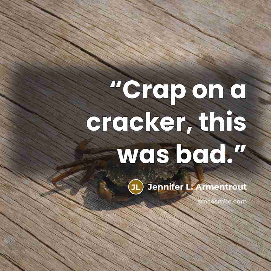 “Crap on a cracker, this was bad.” quote by Jennifer L. Armentrout