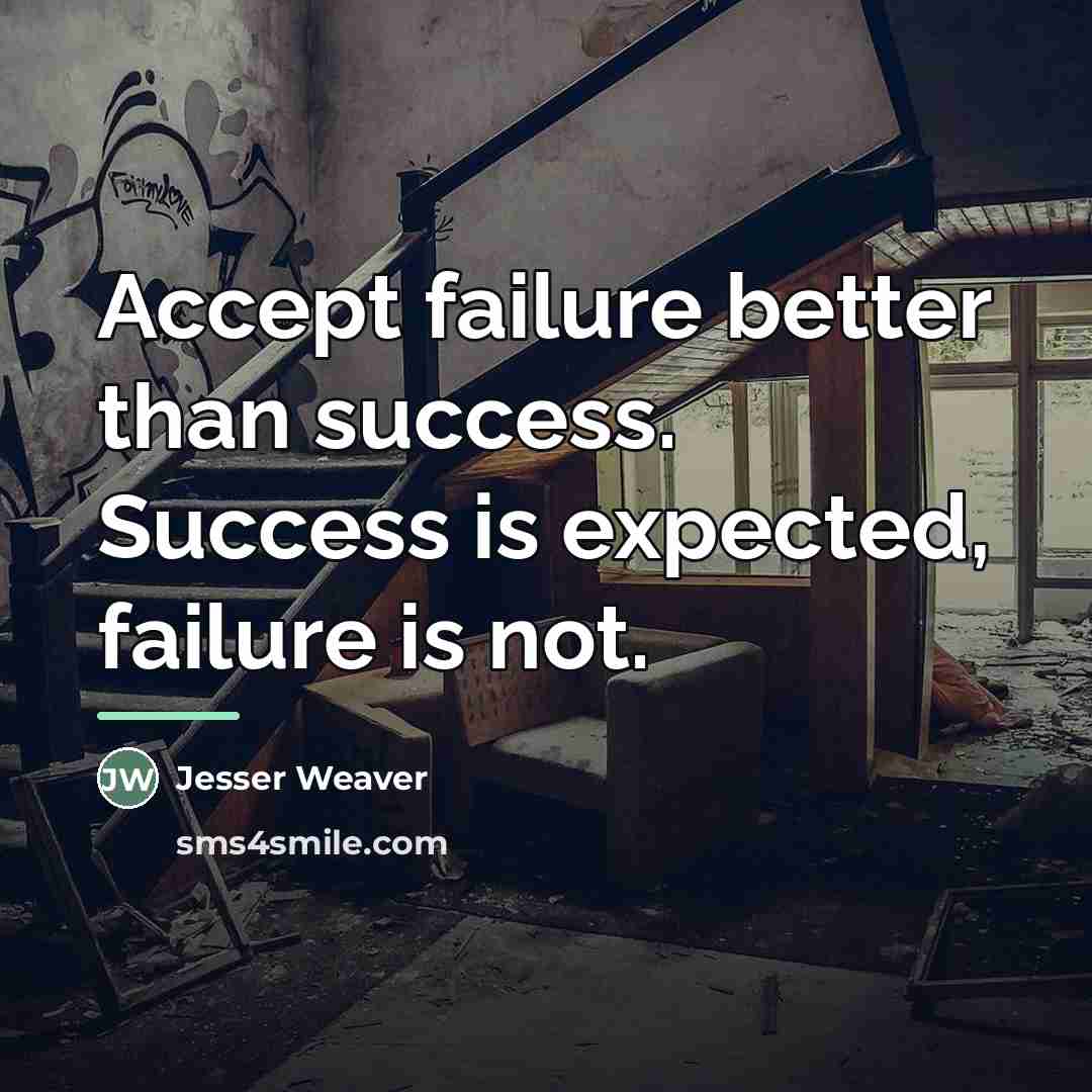 “Accept failure better than success. Success is expected, failure is…” quote by Jesser Weaver