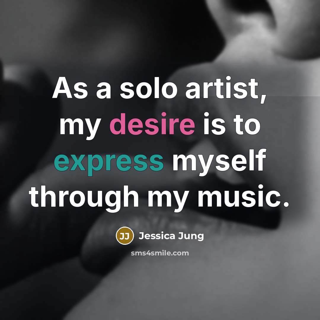 “As a solo artist, my desire is to express myself…” quote by Jessica Jung