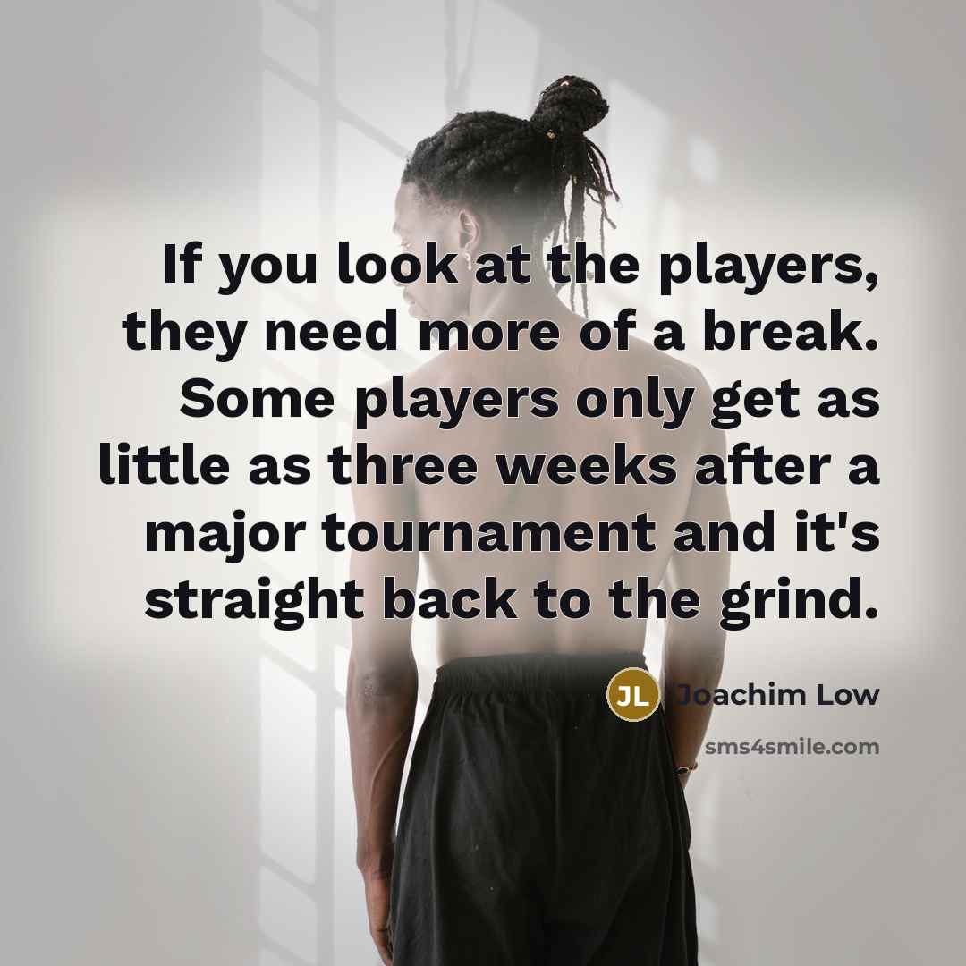 “If you look at the players, they need more of…” quote by Joachim Low