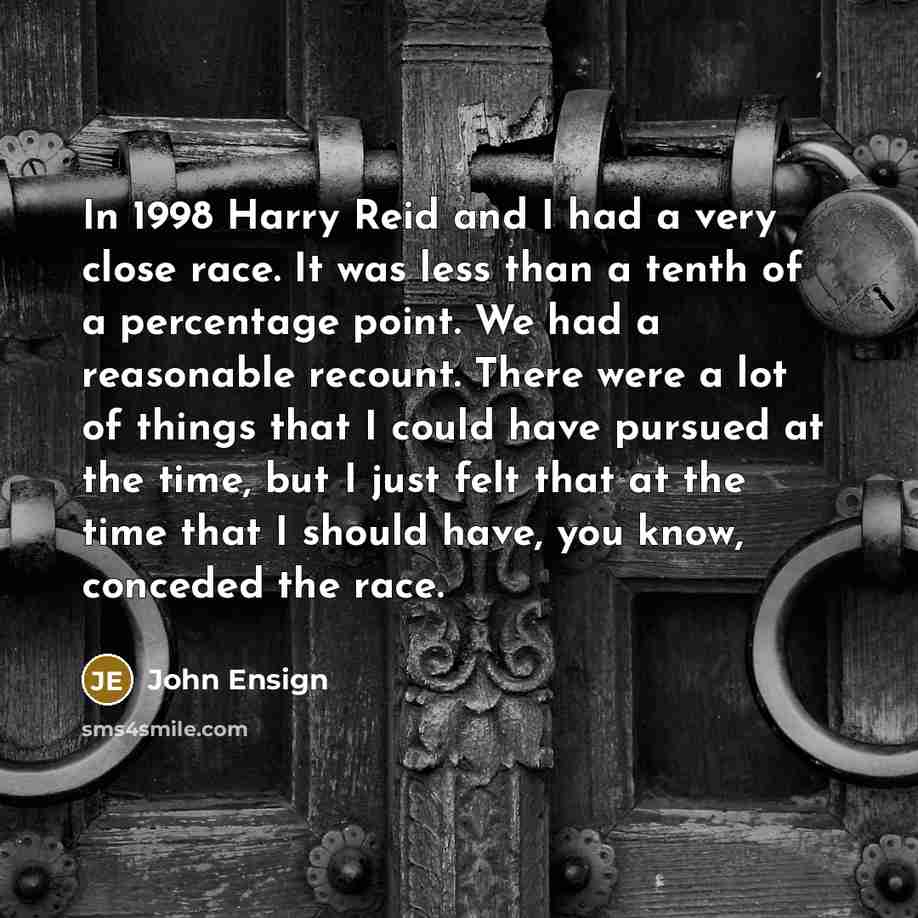 “In 1998 Harry Reid and I had a very close…” quote by John Ensign