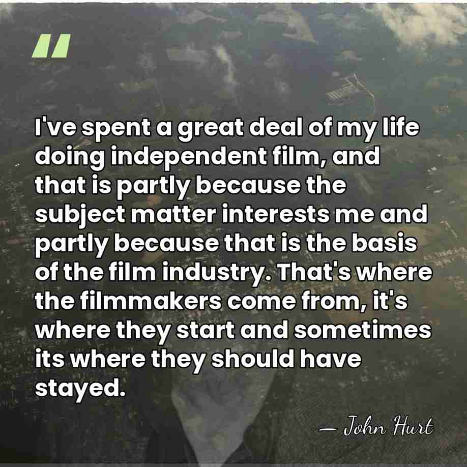 I've spent a great deal of my life doing independent film, and&hellip; - John Hurt