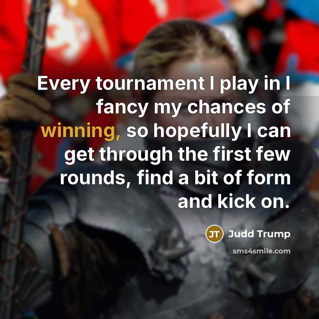 “Every tournament I play in I fancy my chances of…” quote by Judd Trump