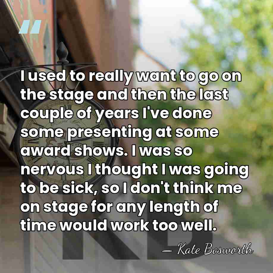 I used to really want to go on the stage and then&hellip; - Kate Bosworth