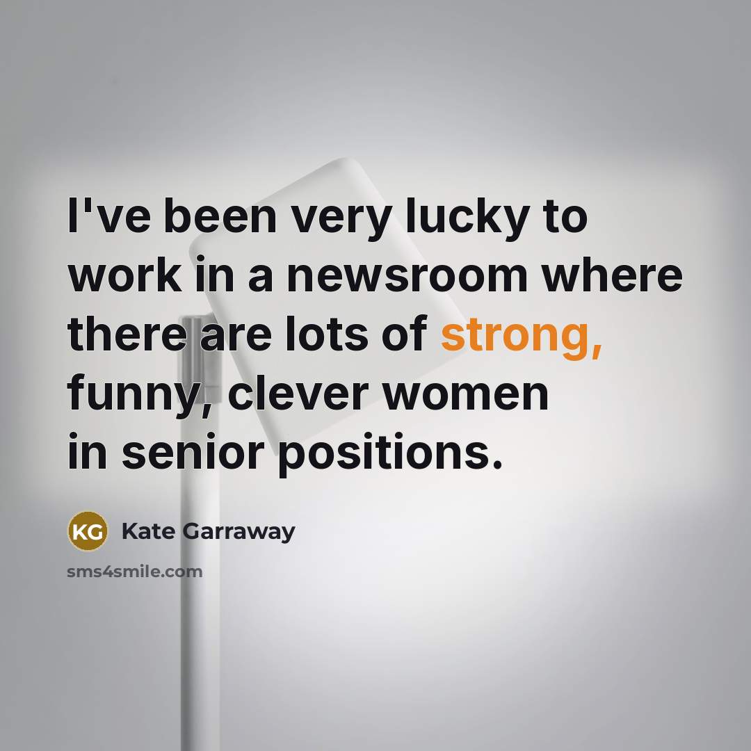 “I've been very lucky to work in a newsroom where…” quote by Kate Garraway