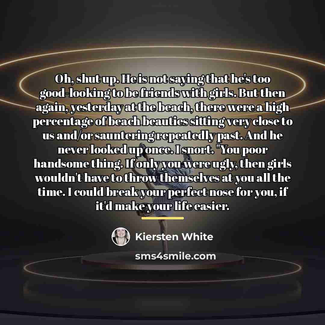“Oh, shut up. He is not saying that he's too…” quote by Kiersten White