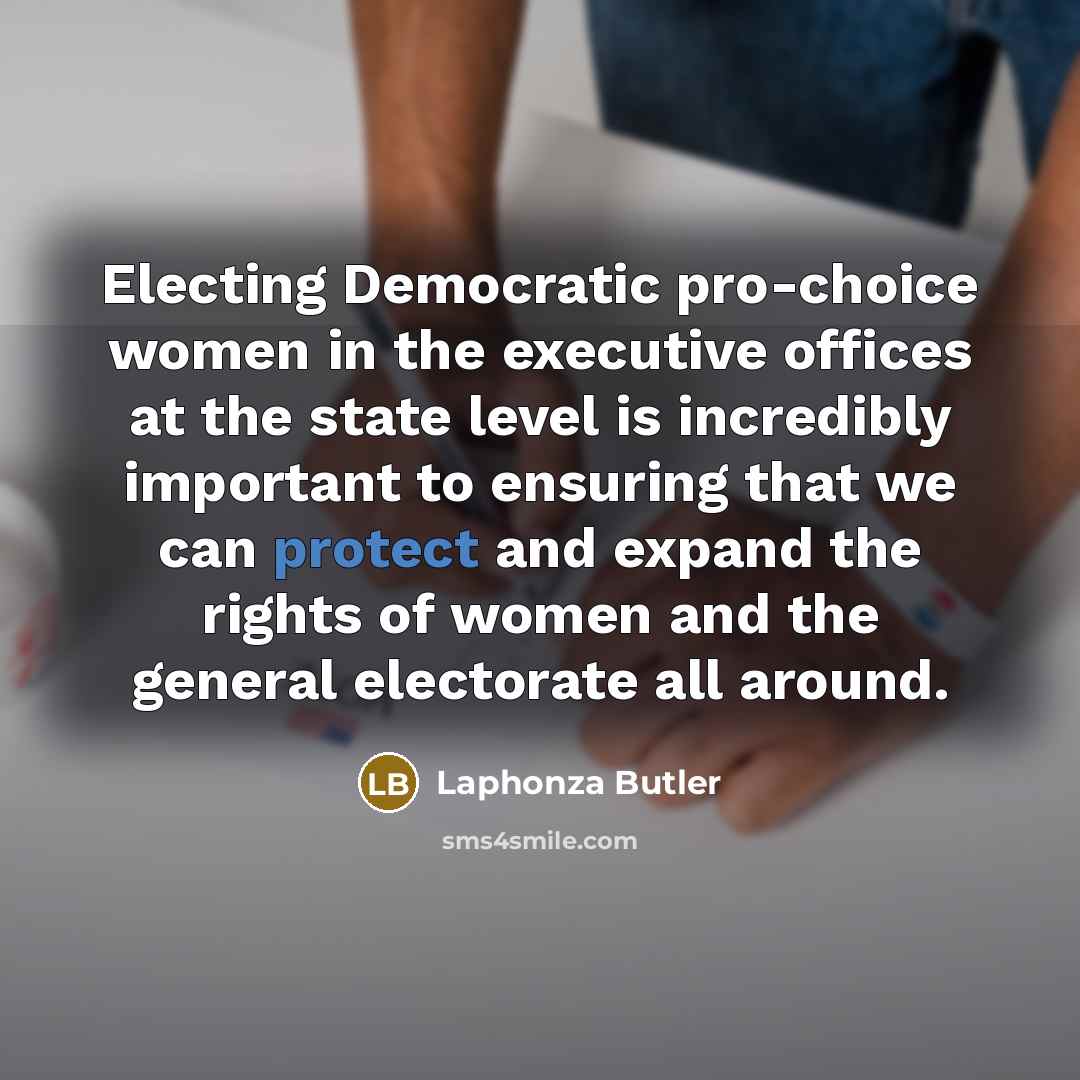 “Electing Democratic pro-choice women in the executive offices at the…” quote by Laphonza Butler