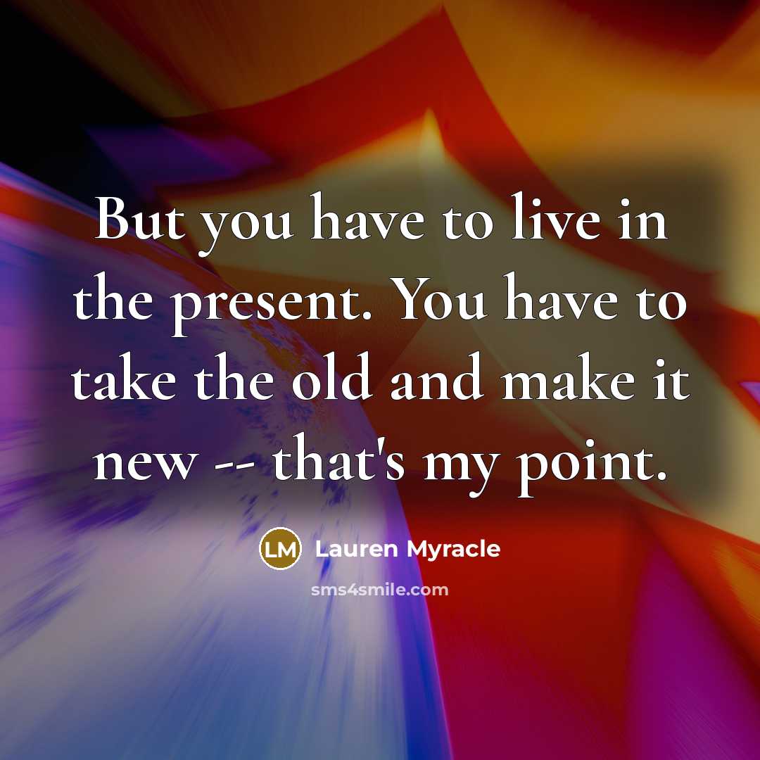 “But you have to live in the present. You have…” quote by Lauren Myracle