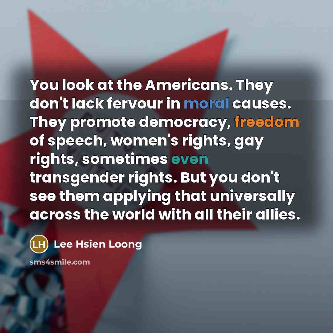 “You look at the Americans. They don't lack fervour in…” quote by Lee Hsien Loong