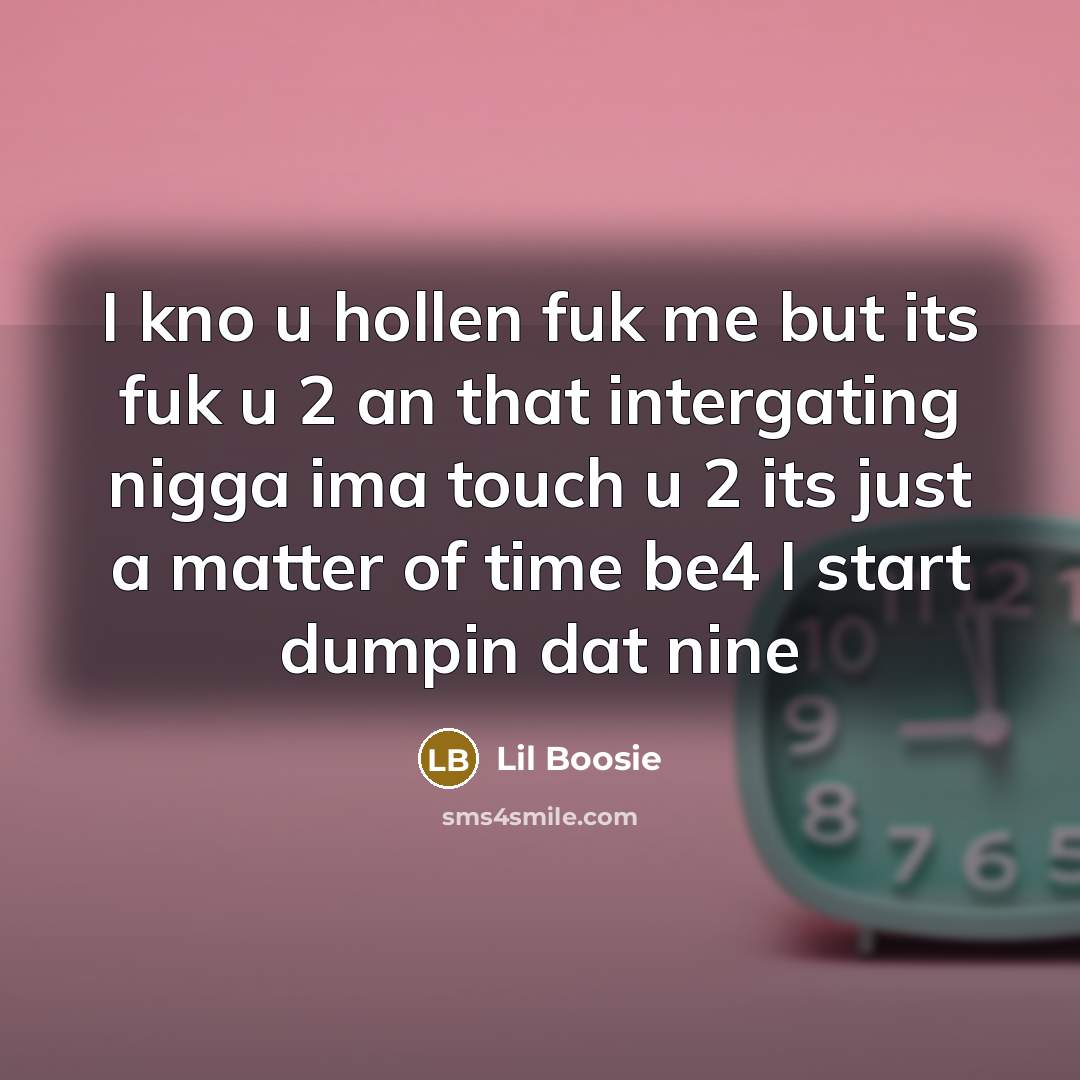 “I kno u hollen fuk me but its fuk u…” quote by Lil Boosie
