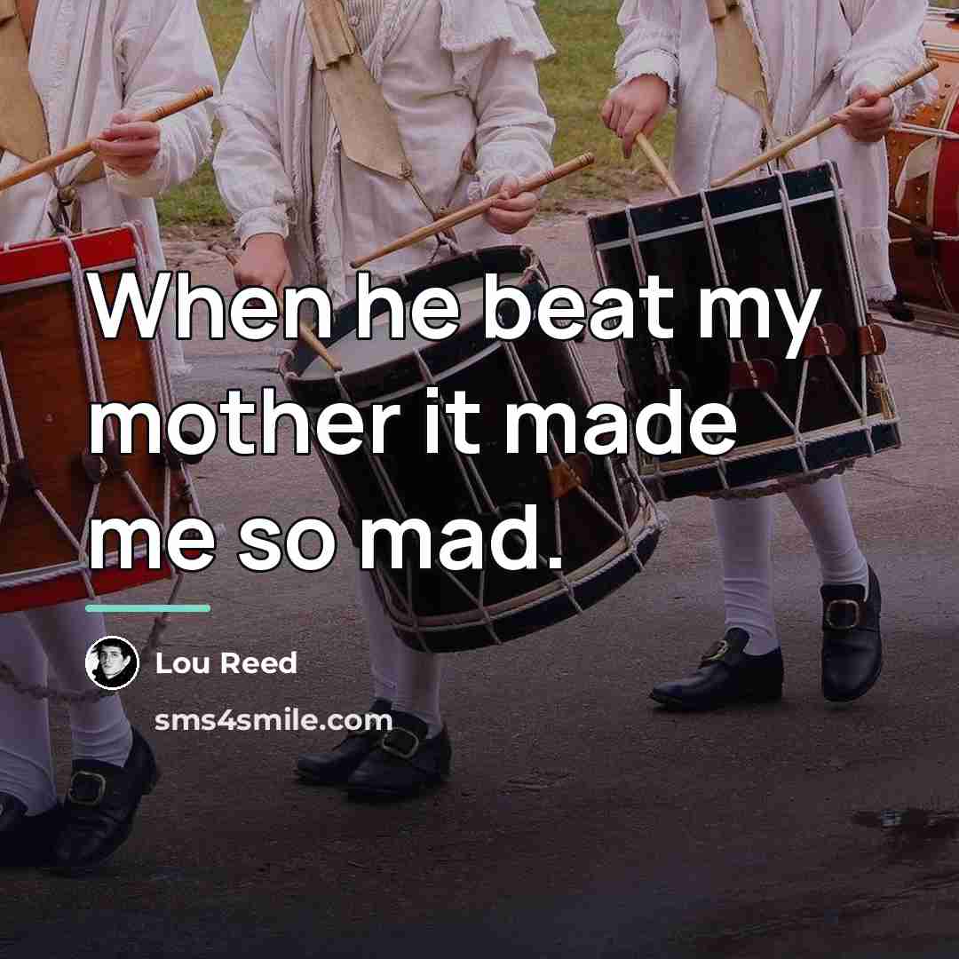 “When he beat my mother it made me so mad.…” quote by Lou Reed