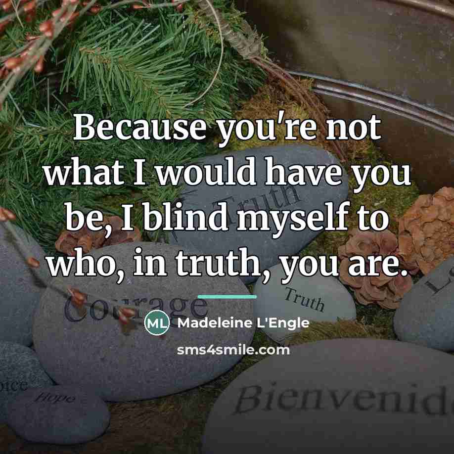 “Because you're not what I would have you be, I…” quote by Madeleine L'Engle