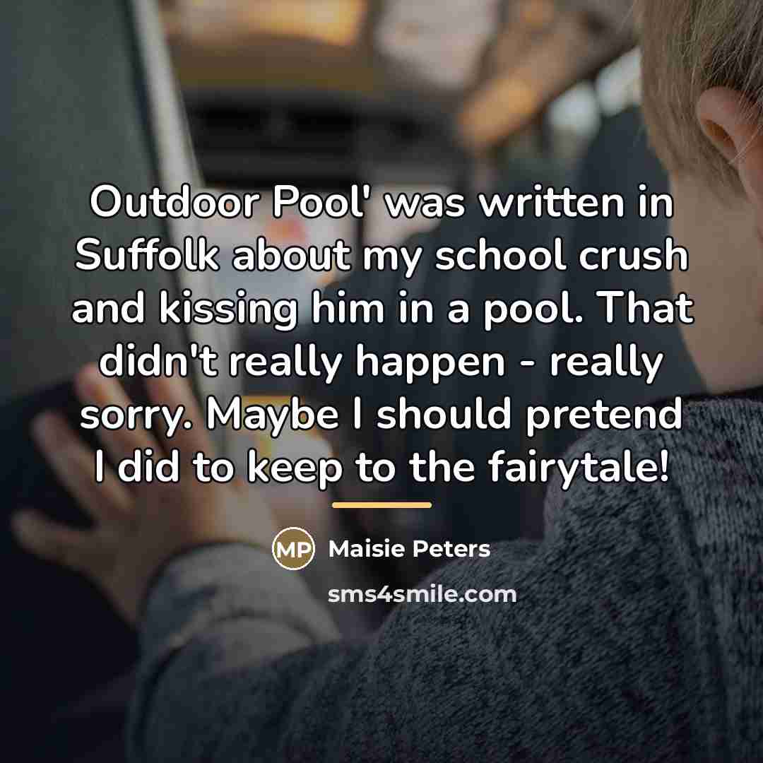 “Outdoor Pool' was written in Suffolk about my school crush…” quote by Maisie Peters