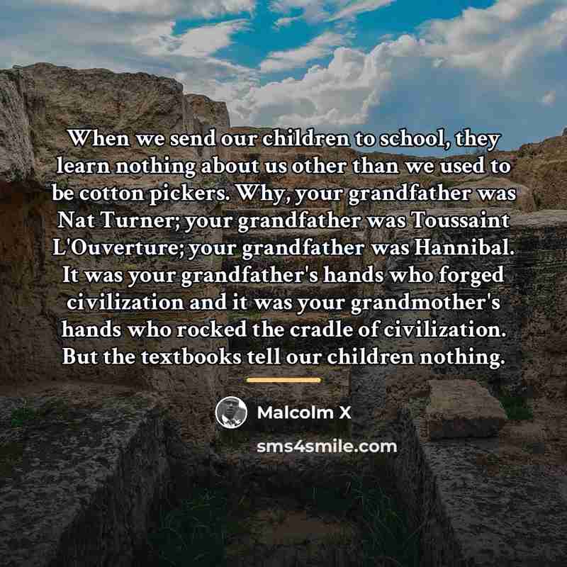 “When we send our children to school, they learn nothing…” quote by Malcolm X