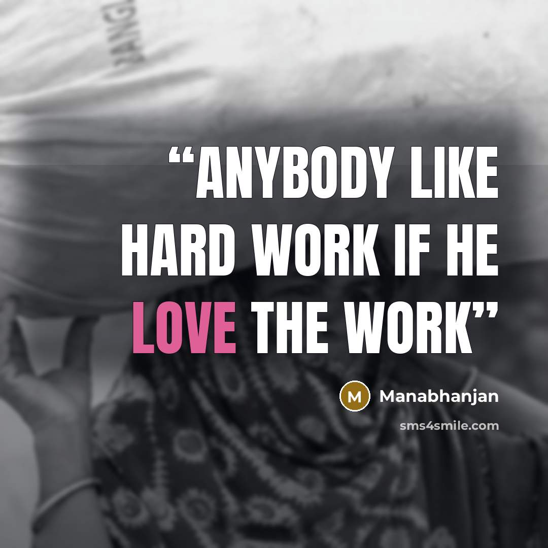 “anybody like hard work if he love the work” quote by Manabhanjan