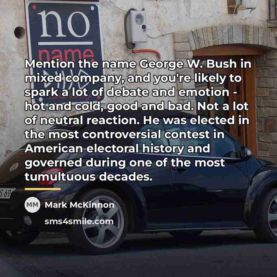 “Mention the name George W. Bush in mixed company, and…” quote by Mark McKinnon
