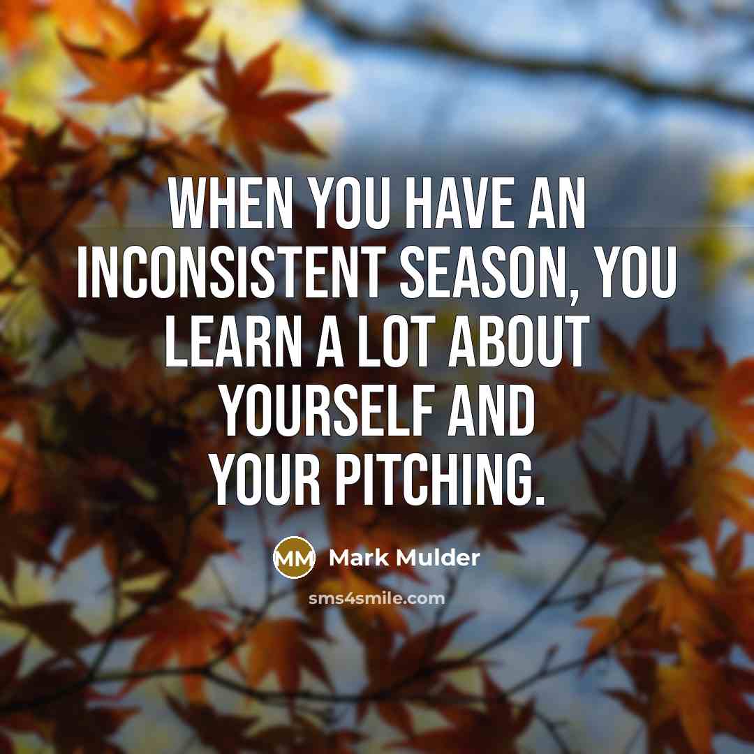 “When you have an inconsistent season, you learn a lot…” quote by Mark Mulder