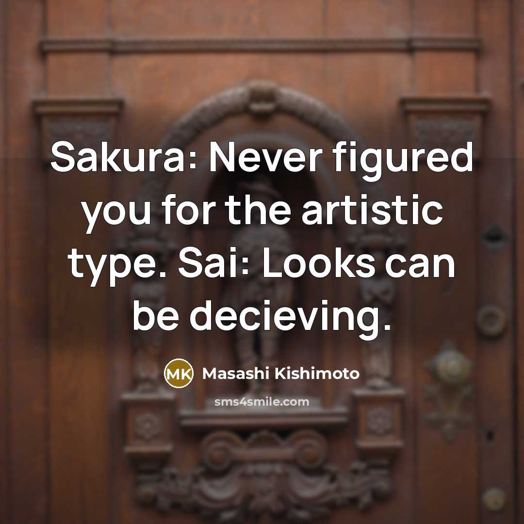 “Sakura: Never figured you for the artistic type. Sai: Looks…” quote by Masashi Kishimoto