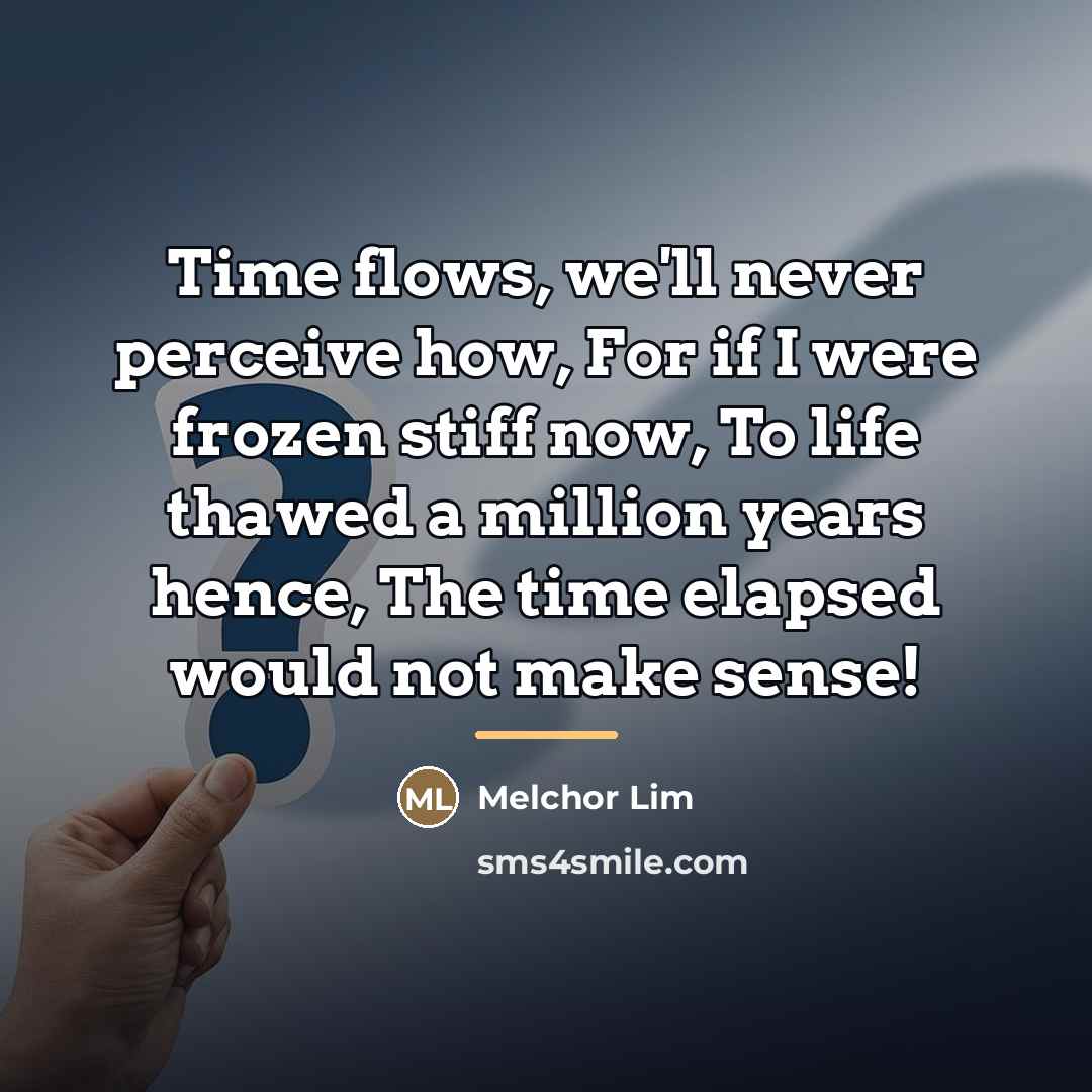 “Time flows, we'll never perceive how, For if I were…” quote by Melchor Lim