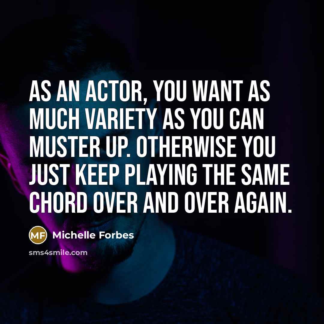 “As an actor, you want as much variety as you…” quote by Michelle Forbes