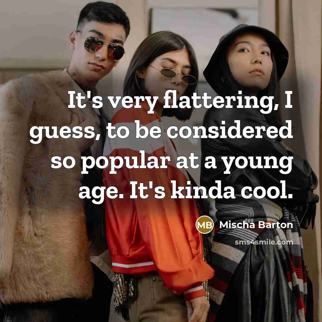 “It's very flattering, I guess, to be considered so popular…” quote by Mischa Barton