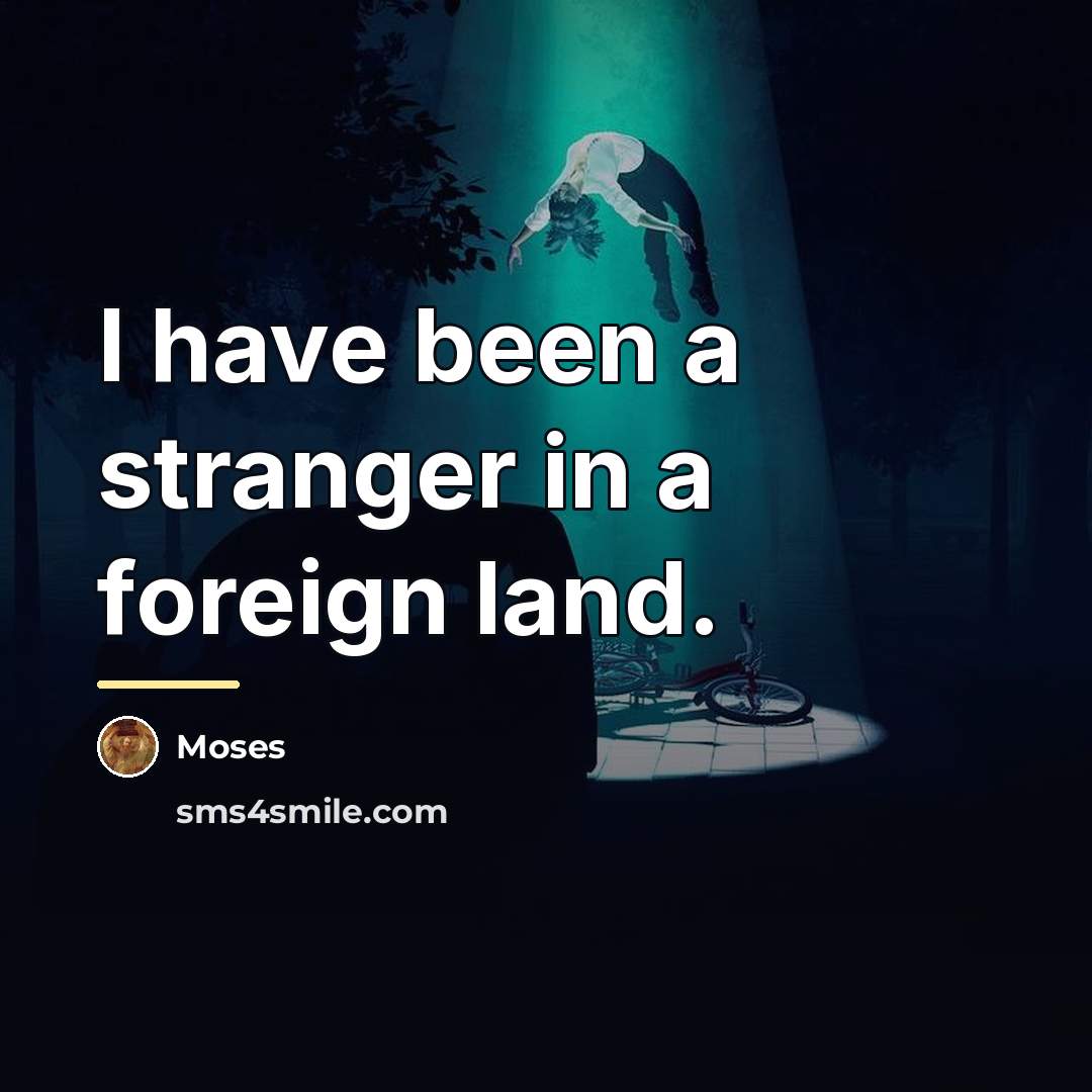“I have been a stranger in a foreign land.…” quote by Moses
