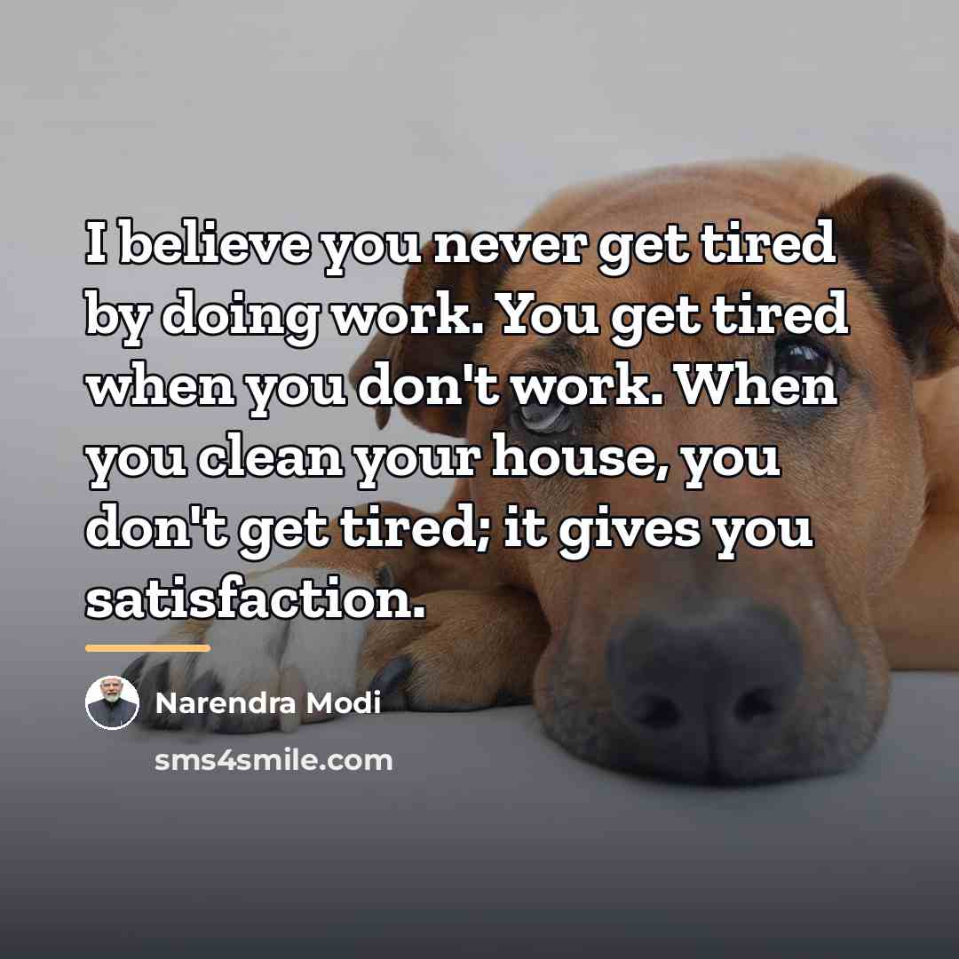 “I believe you never get tired by doing work. You…” quote by Narendra Modi