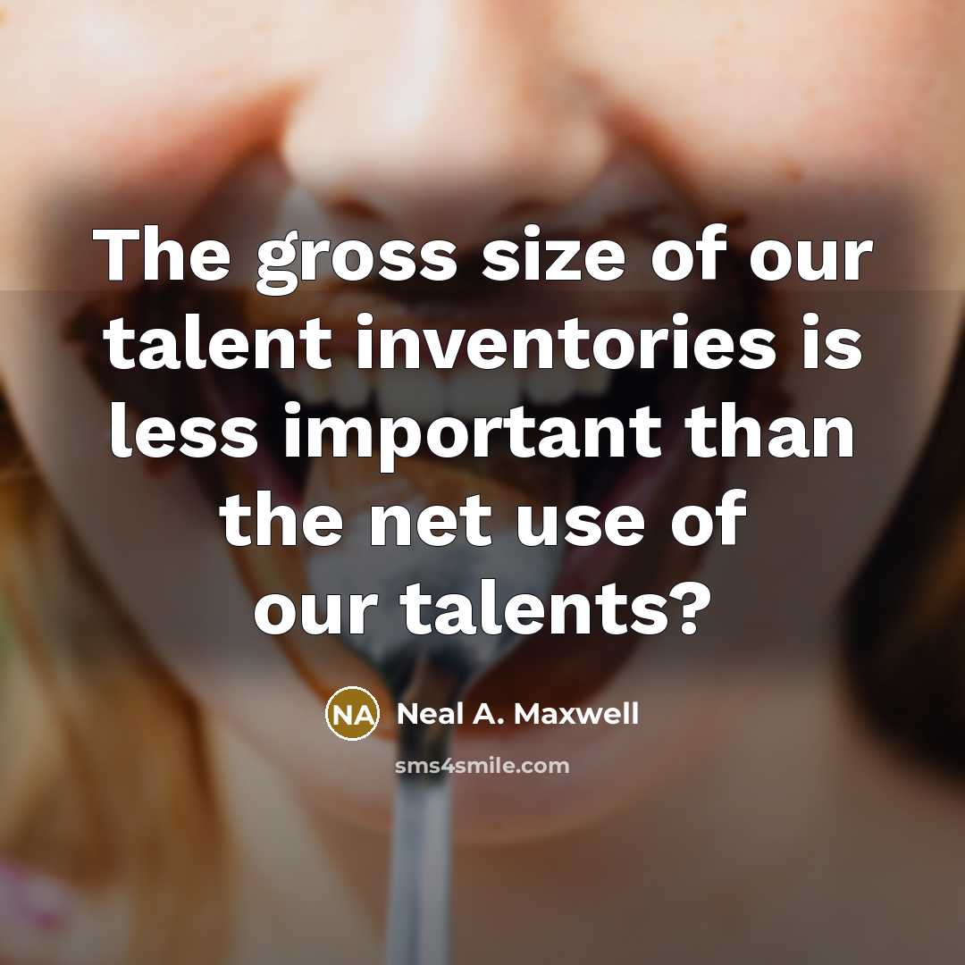 “The gross size of our talent inventories is less important…” quote by Neal A. Maxwell