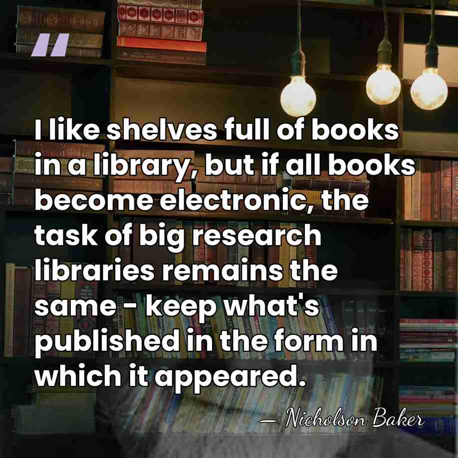 I like shelves full of books in a library, but if all&hellip; - Nicholson Baker