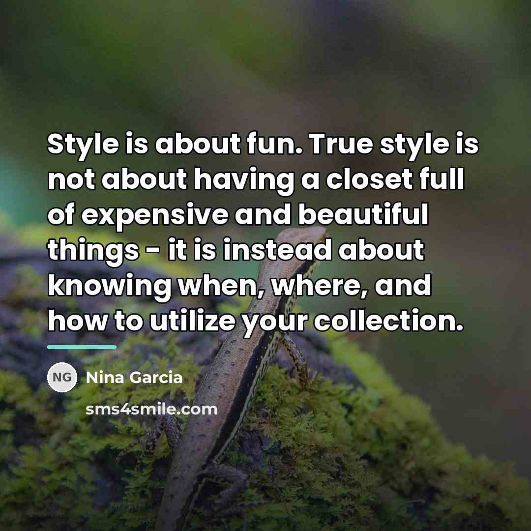 “Style is about fun. True style is not about having…” quote by Nina Garcia