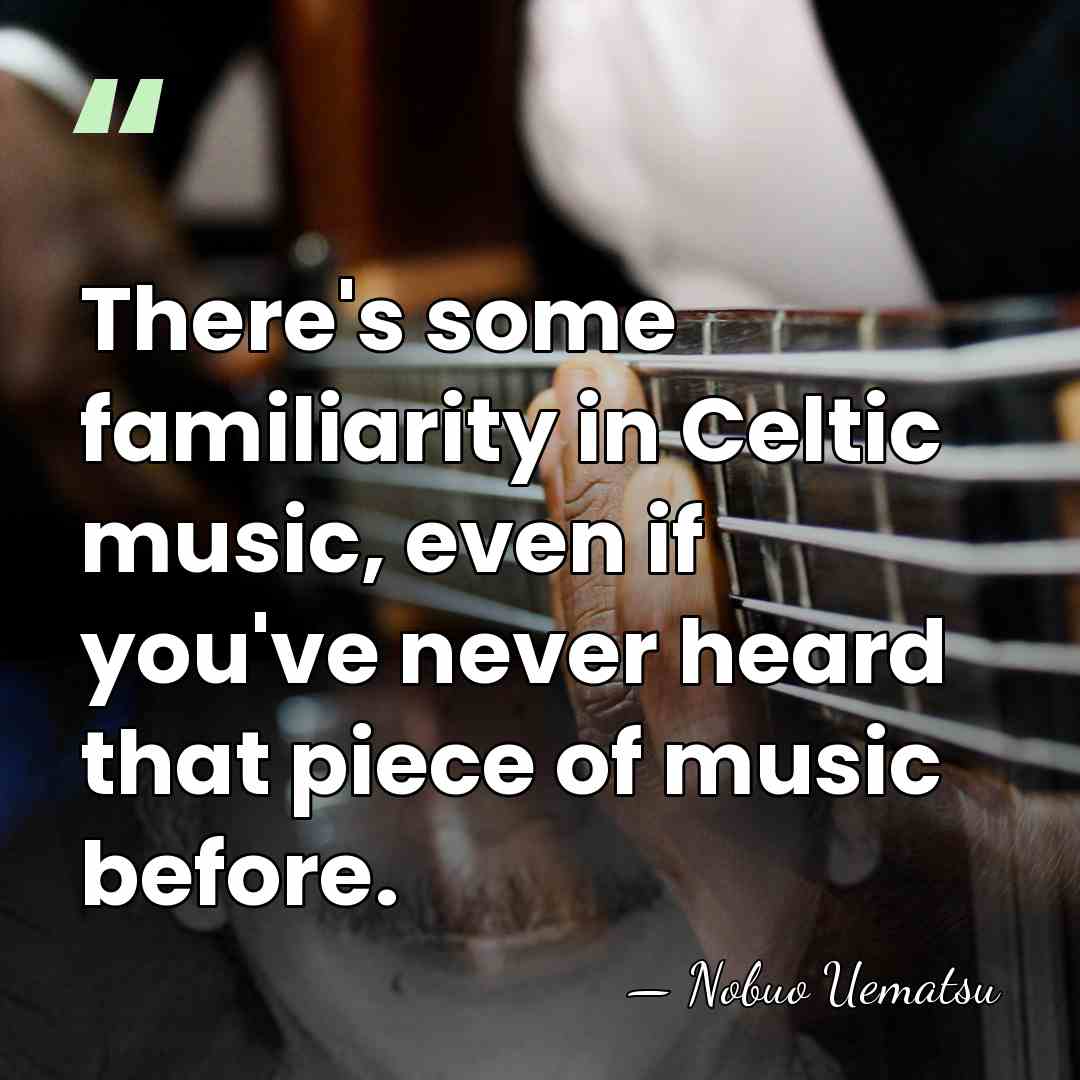 There's some familiarity in Celtic music, even if you've never heard that&hellip; - Nobuo Uematsu